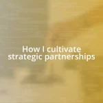 How I cultivate strategic partnerships