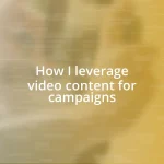 How I leverage video content for campaigns