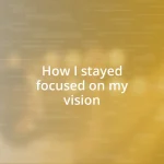 How I stayed focused on my vision