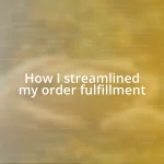 How I streamlined my order fulfillment