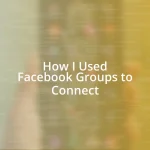 How I Used Facebook Groups to Connect