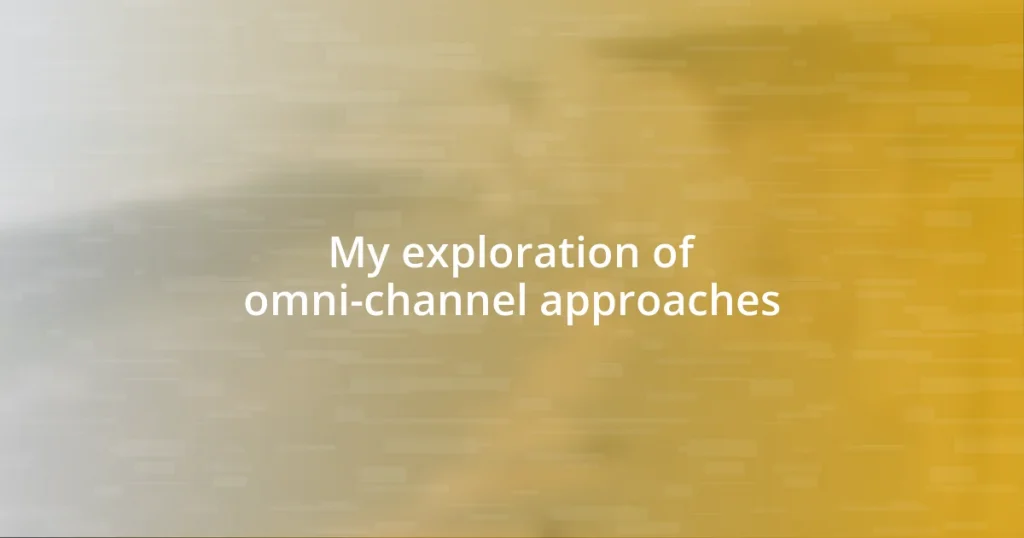 My exploration of omni-channel approaches