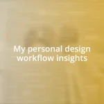 My personal design workflow insights