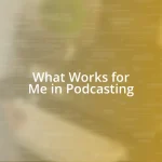 What Works for Me in Podcasting