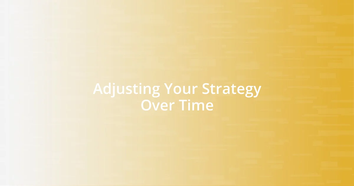 Adjusting Your Strategy Over Time