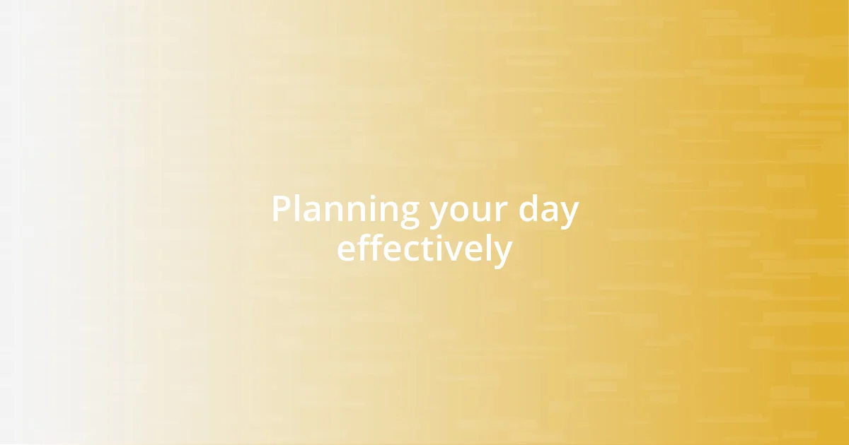 Planning your day effectively