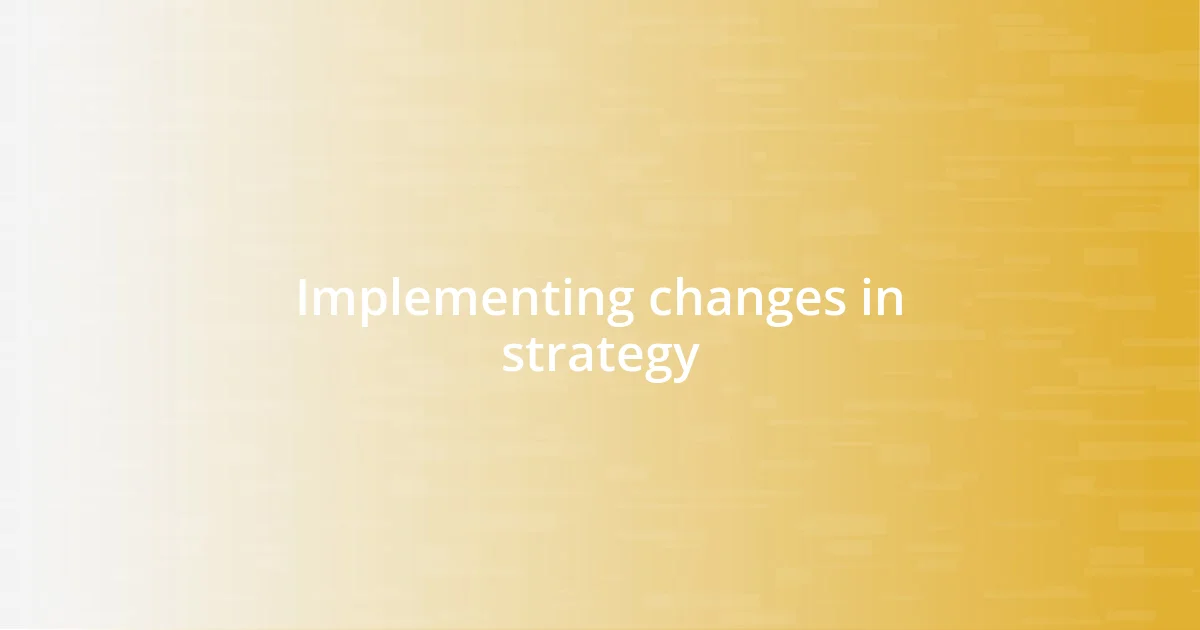 Implementing changes in strategy