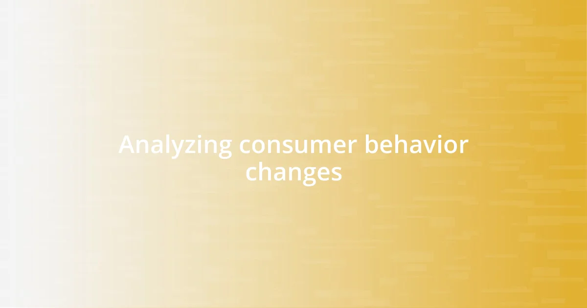 Analyzing consumer behavior changes