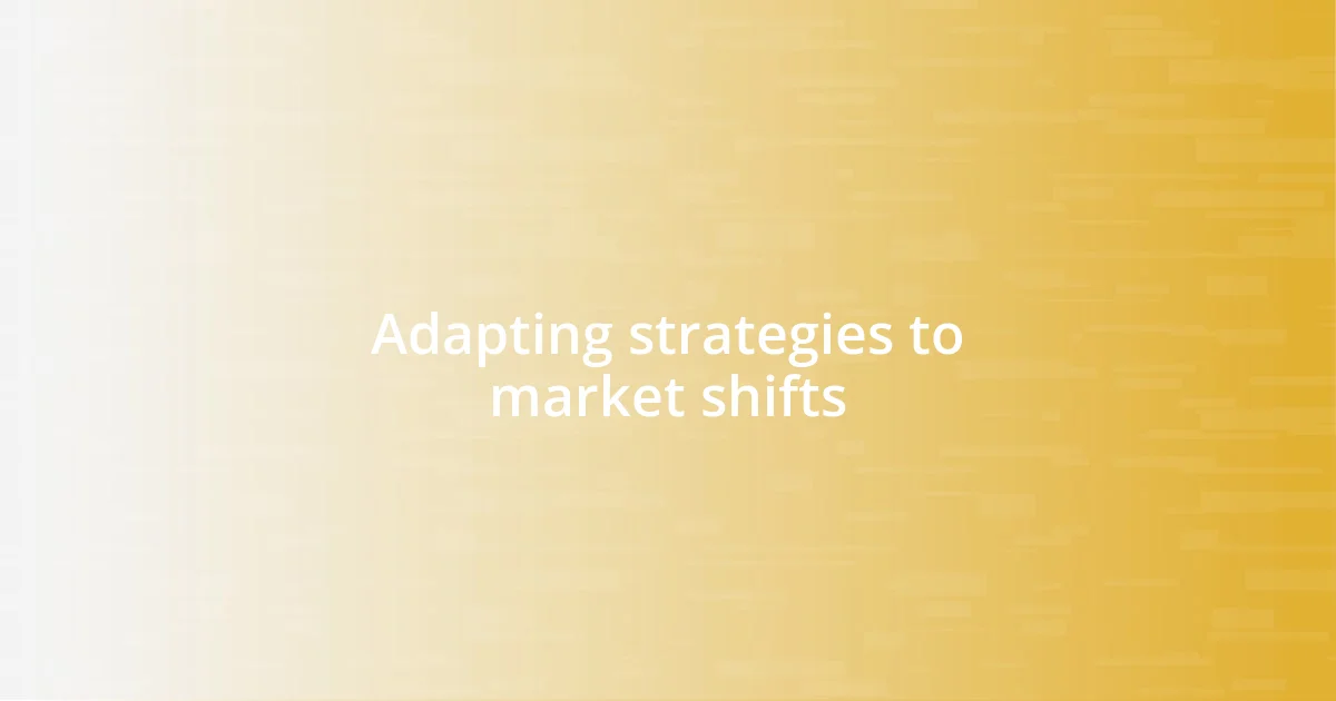 Adapting strategies to market shifts