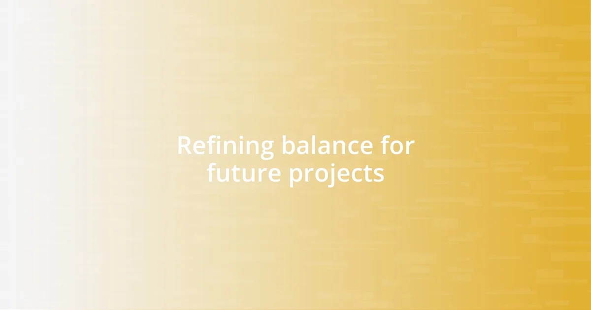 Refining balance for future projects