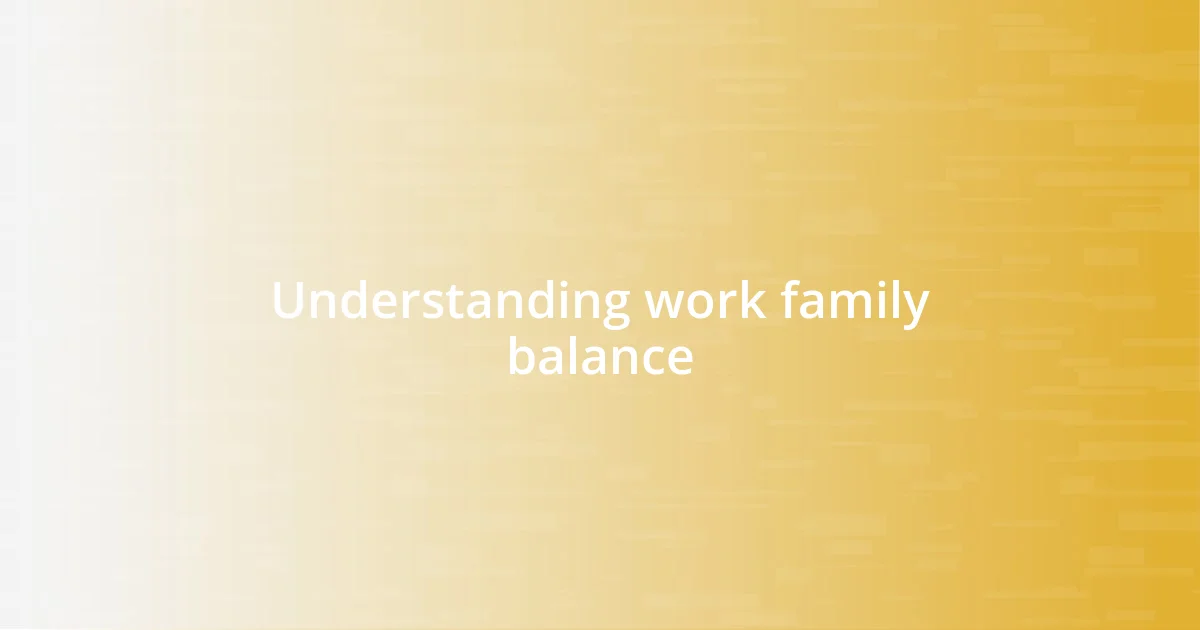 Understanding work family balance