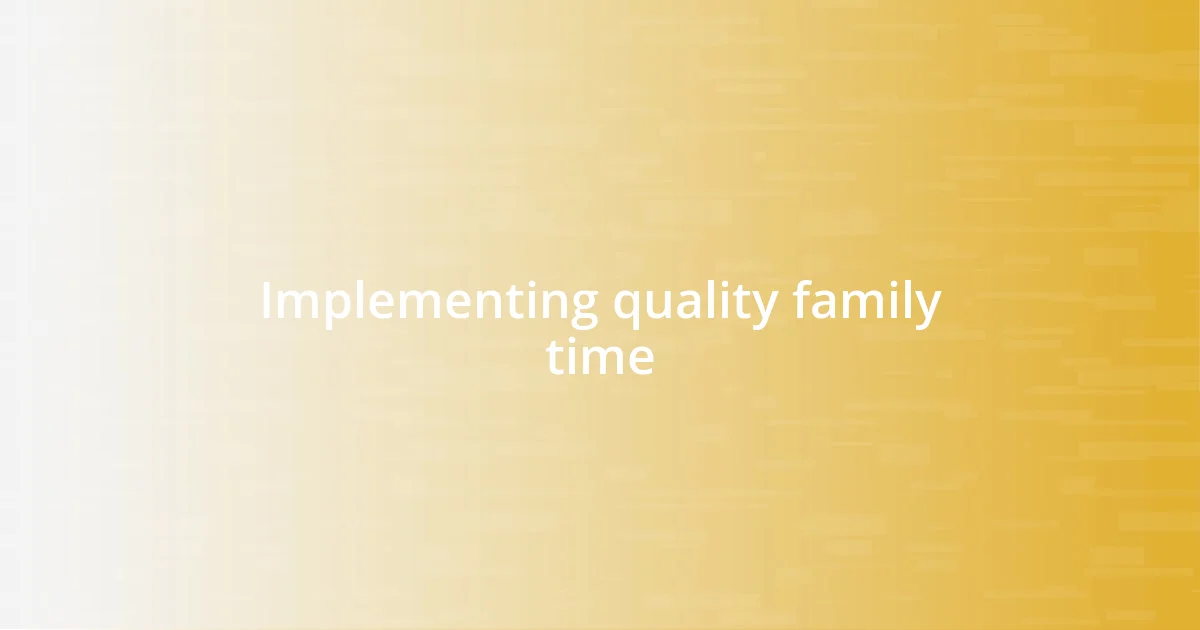 Implementing quality family time