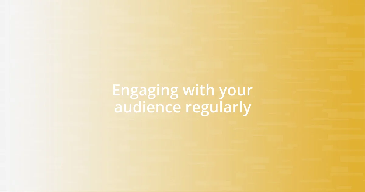 Engaging with your audience regularly