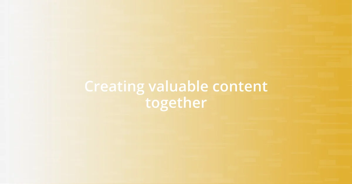 Creating valuable content together