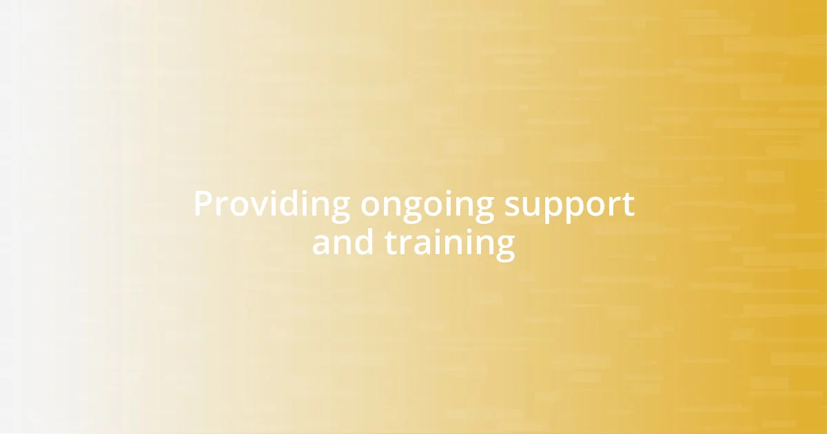 Providing ongoing support and training