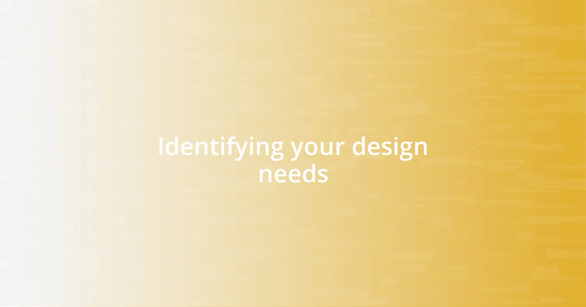 Identifying your design needs