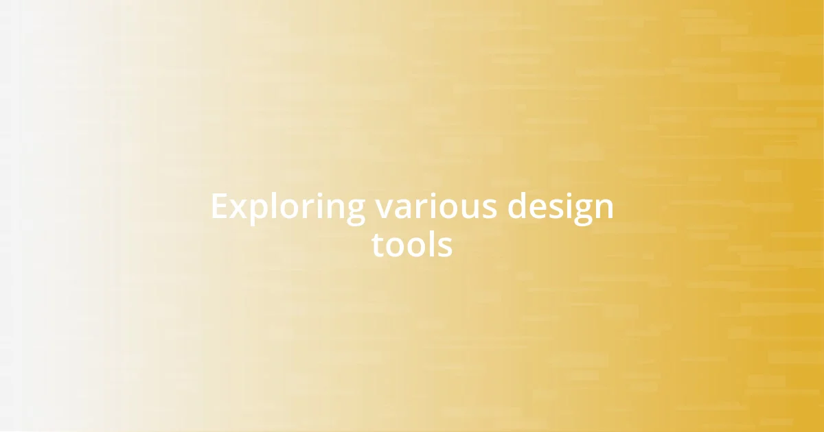 Exploring various design tools