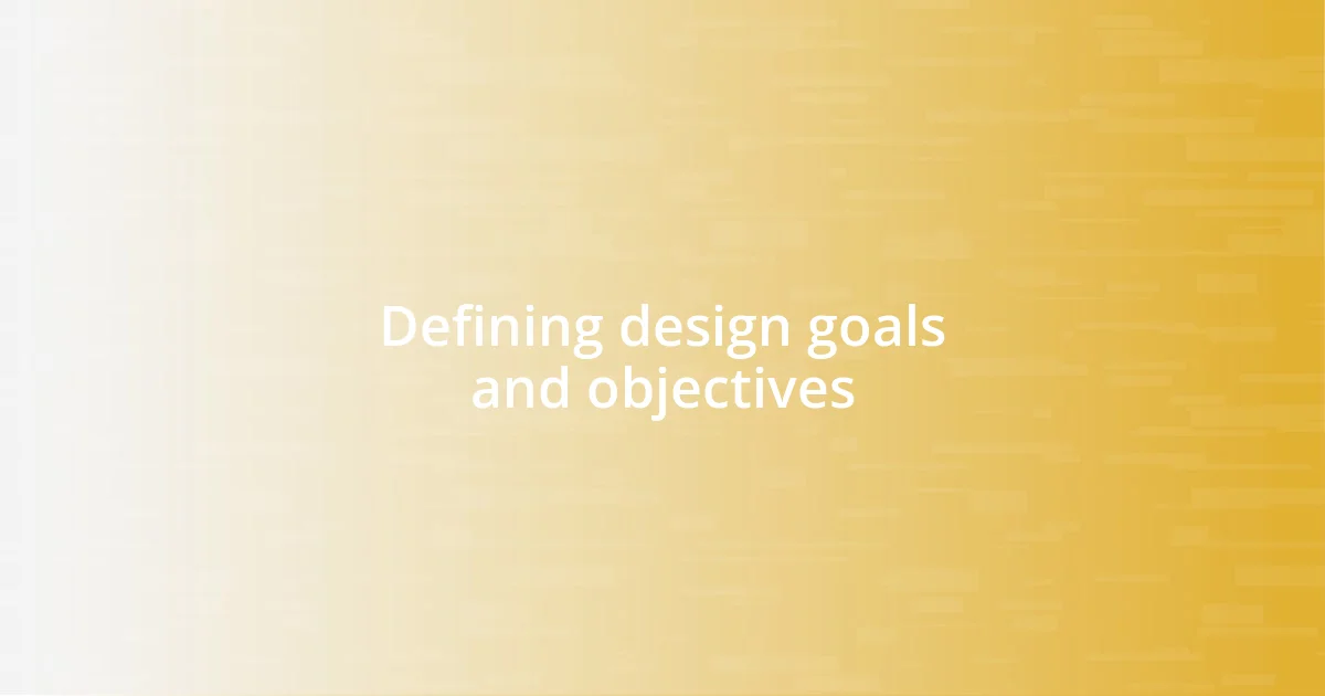 Defining design goals and objectives