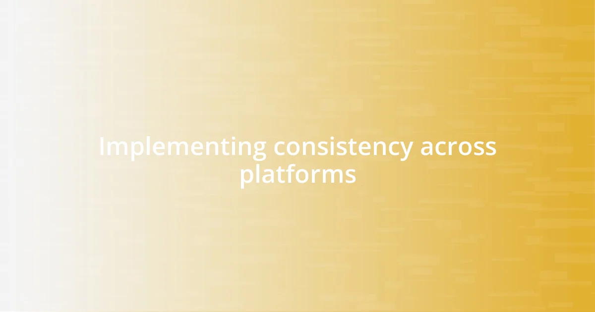 Implementing consistency across platforms