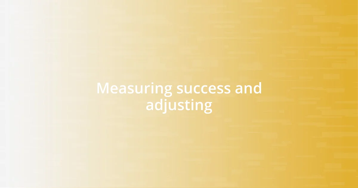 Measuring success and adjusting