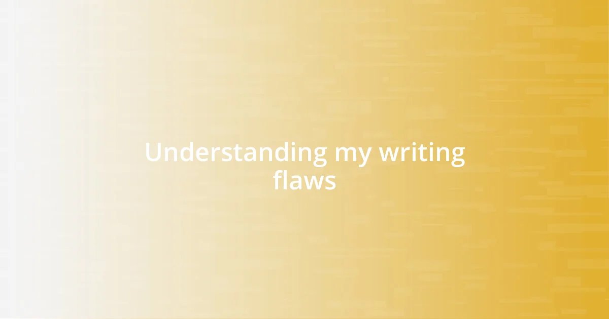 Understanding my writing flaws