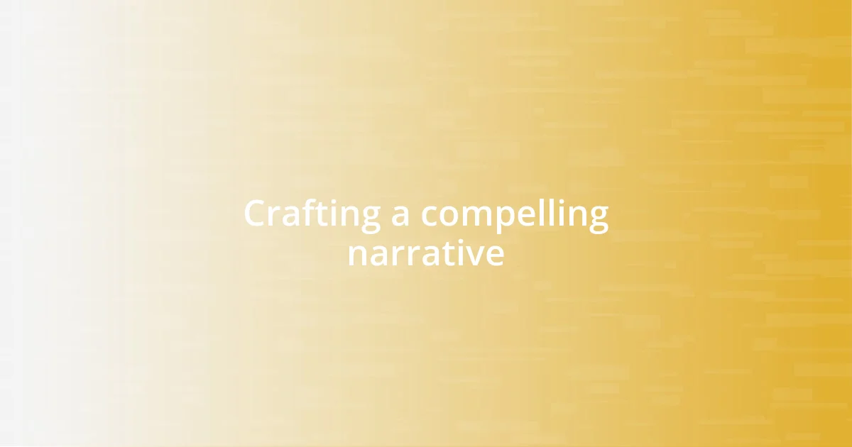 Crafting a compelling narrative