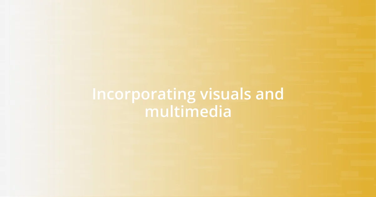 Incorporating visuals and multimedia