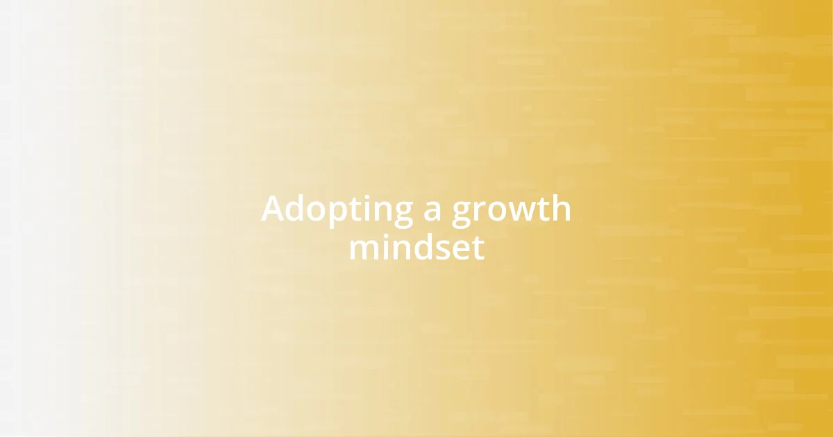 Adopting a growth mindset