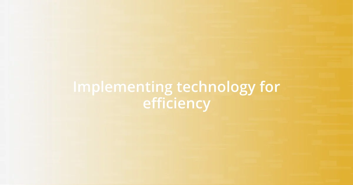 Implementing technology for efficiency