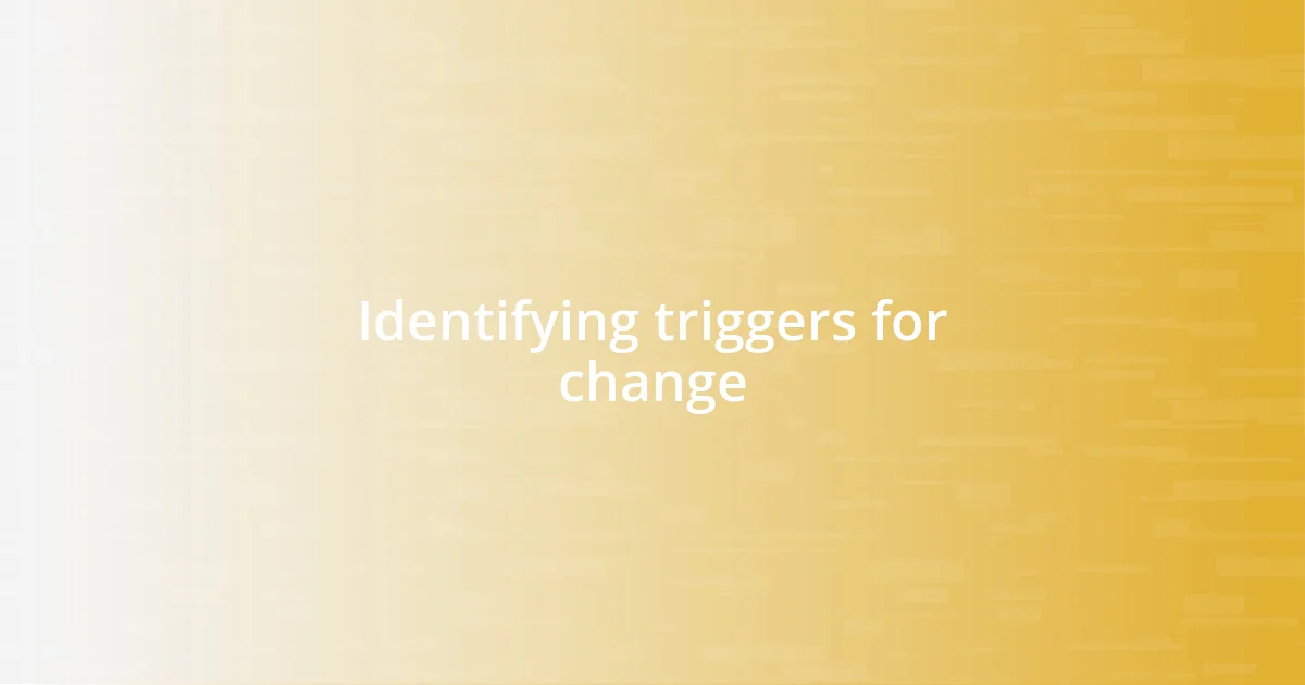 Identifying triggers for change