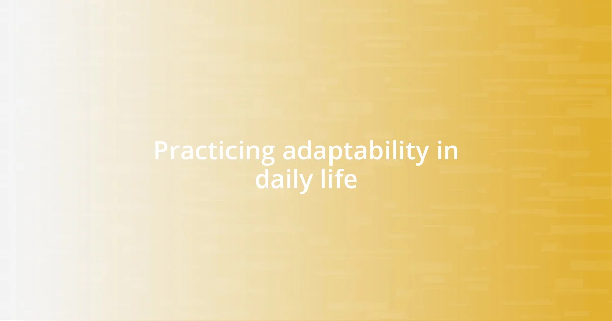 Practicing adaptability in daily life