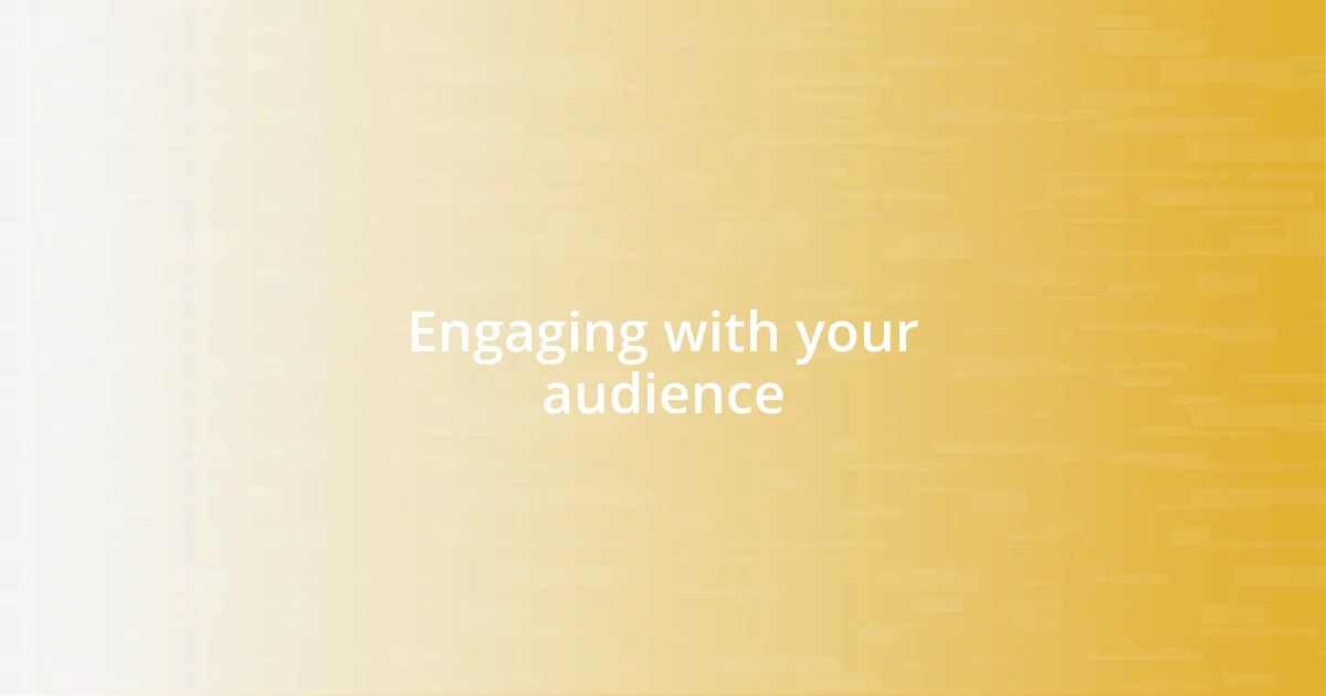 Engaging with your audience