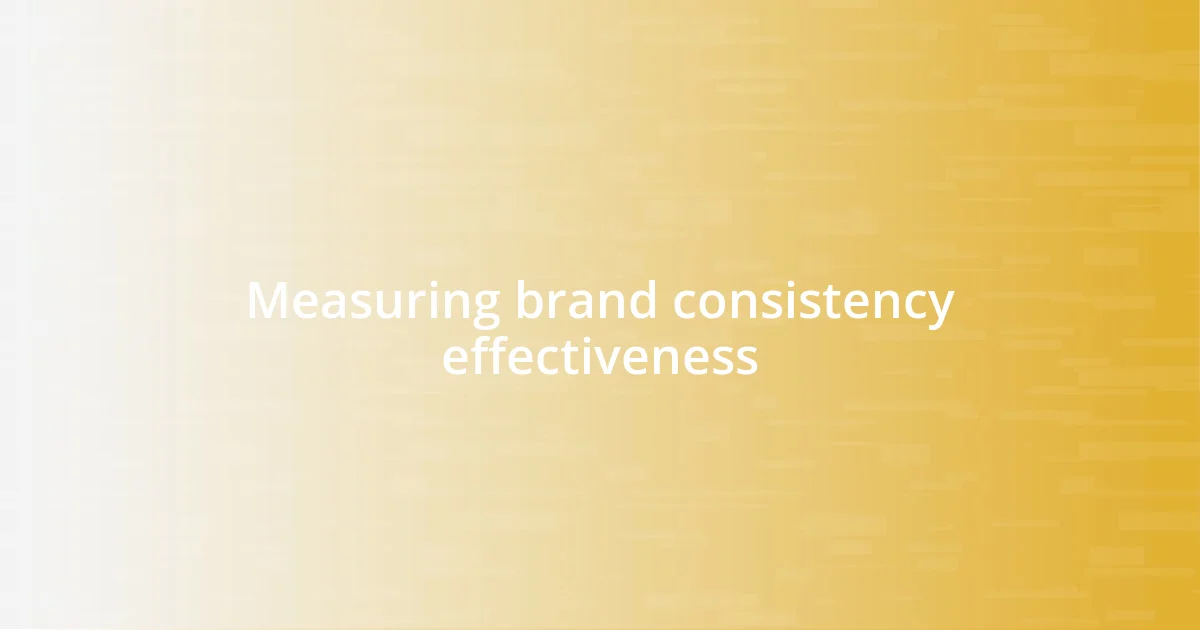 Measuring brand consistency effectiveness