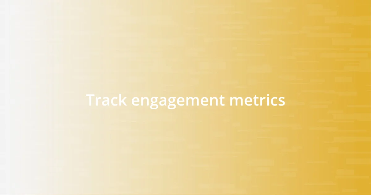 Track engagement metrics