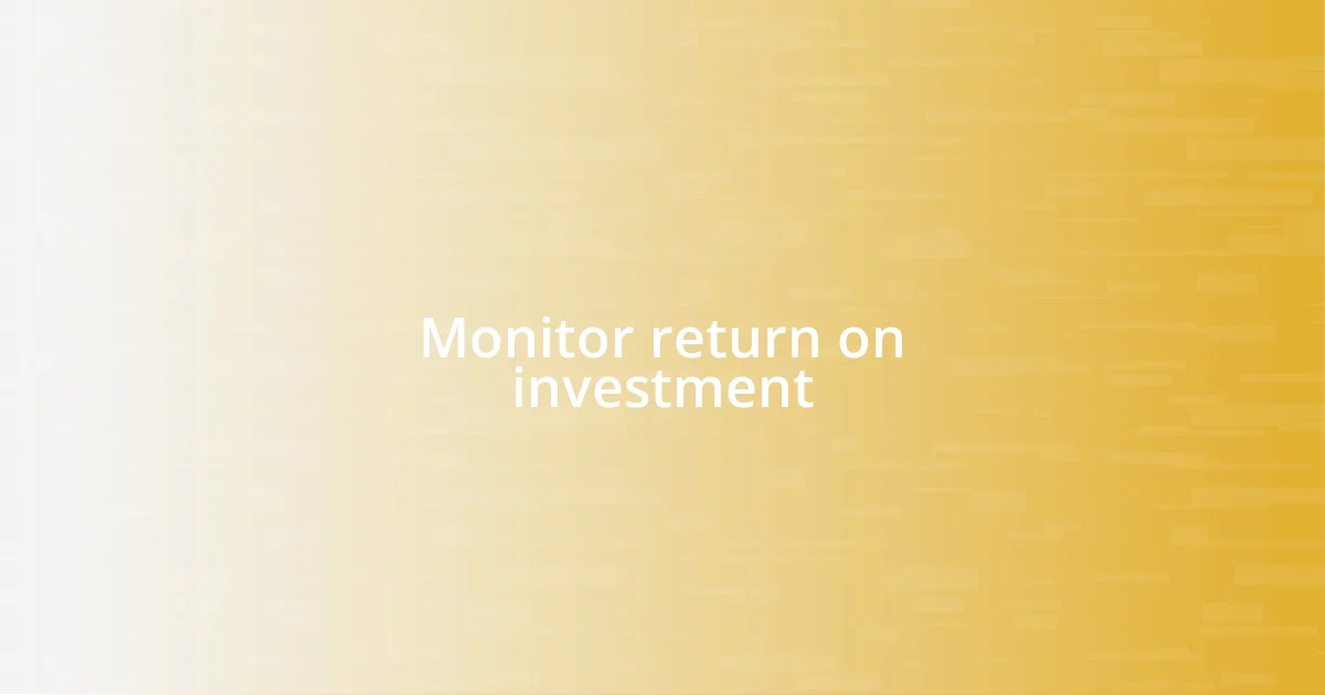 Monitor return on investment