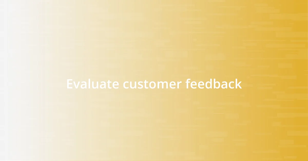 Evaluate customer feedback