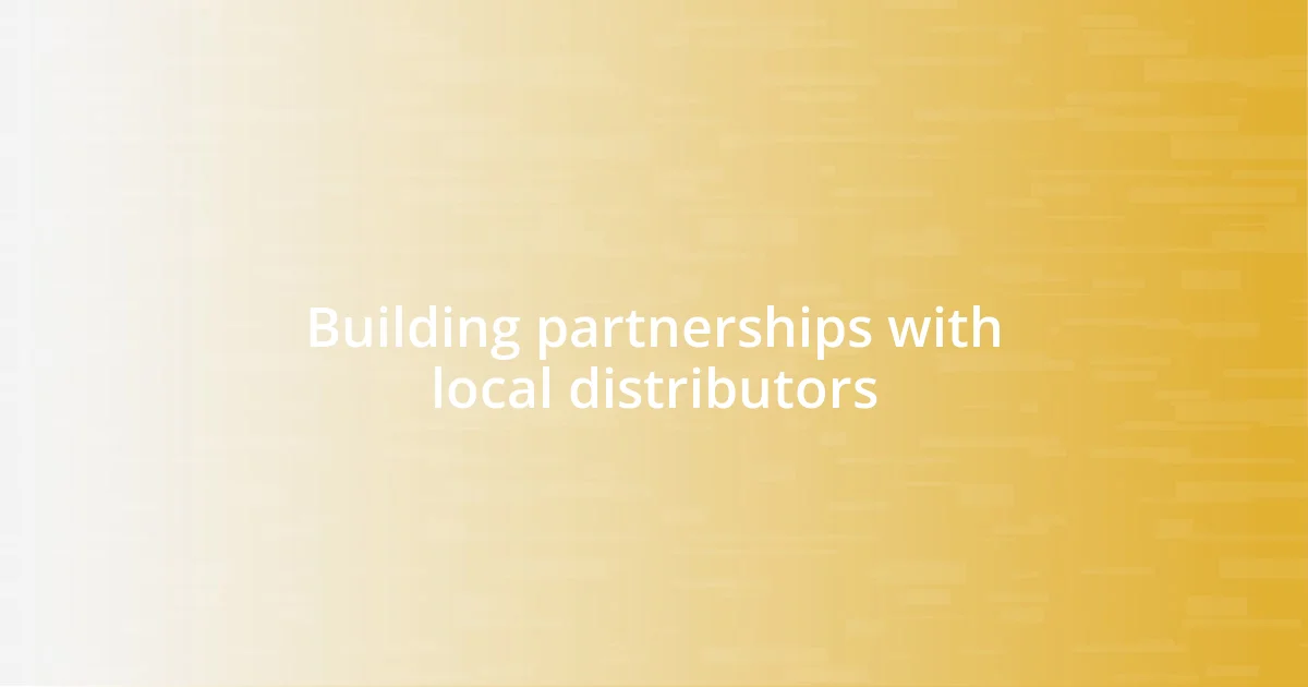 Building partnerships with local distributors