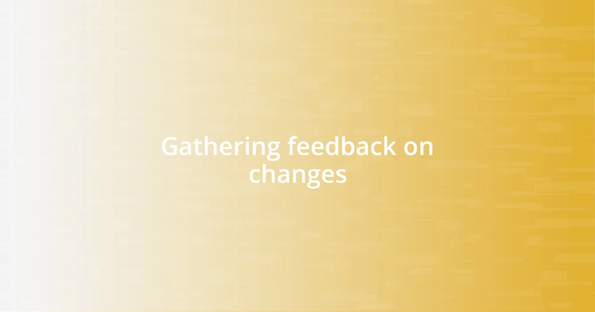 Gathering feedback on changes