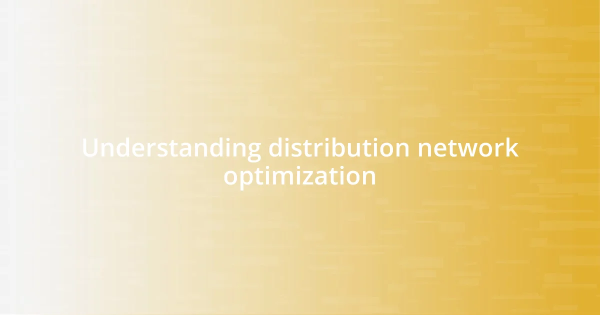 Understanding distribution network optimization