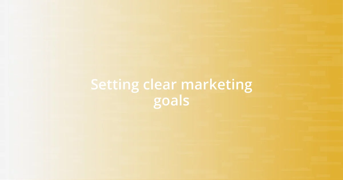 Setting clear marketing goals