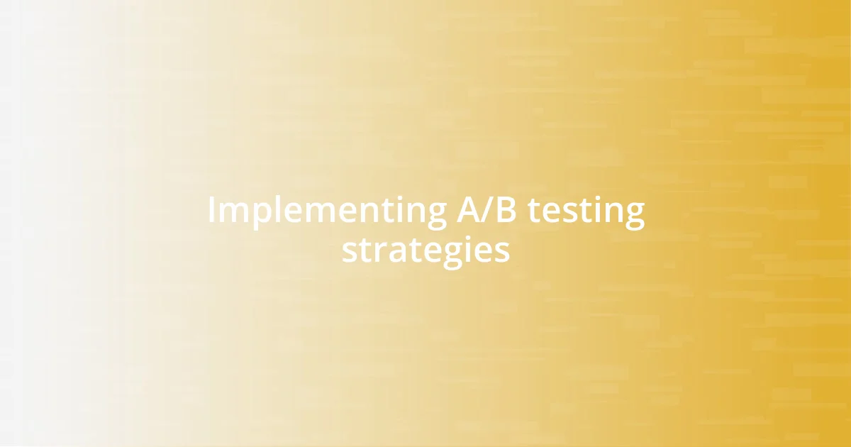 Implementing A/B testing strategies