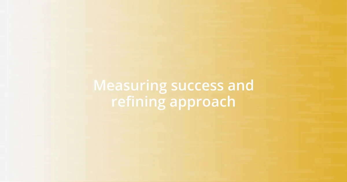 Measuring success and refining approach