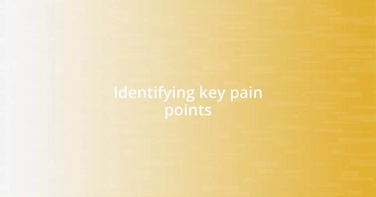 Identifying key pain points