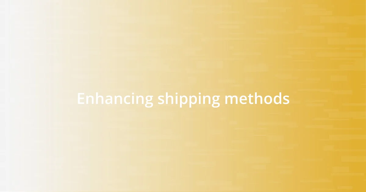 Enhancing shipping methods