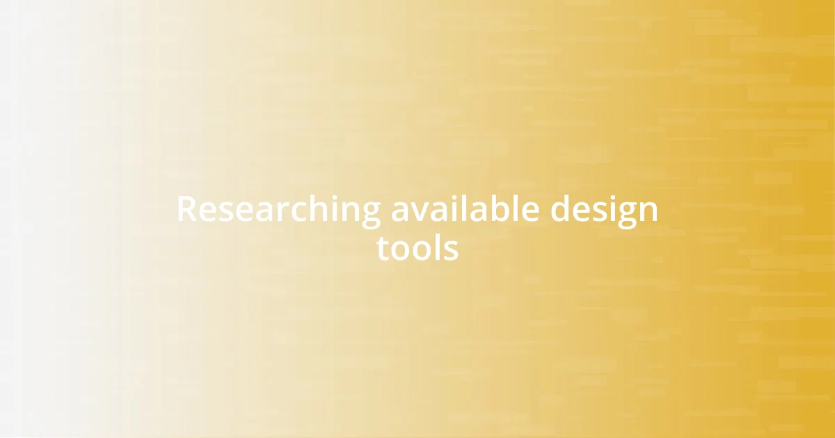 Researching available design tools