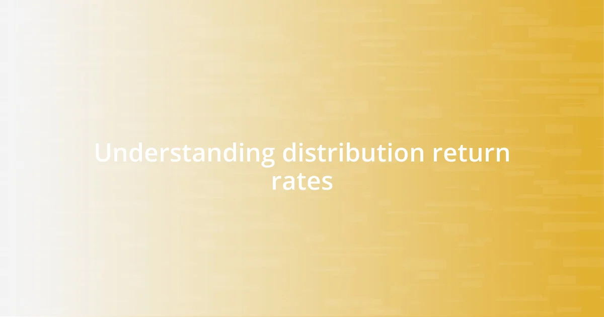 Understanding distribution return rates