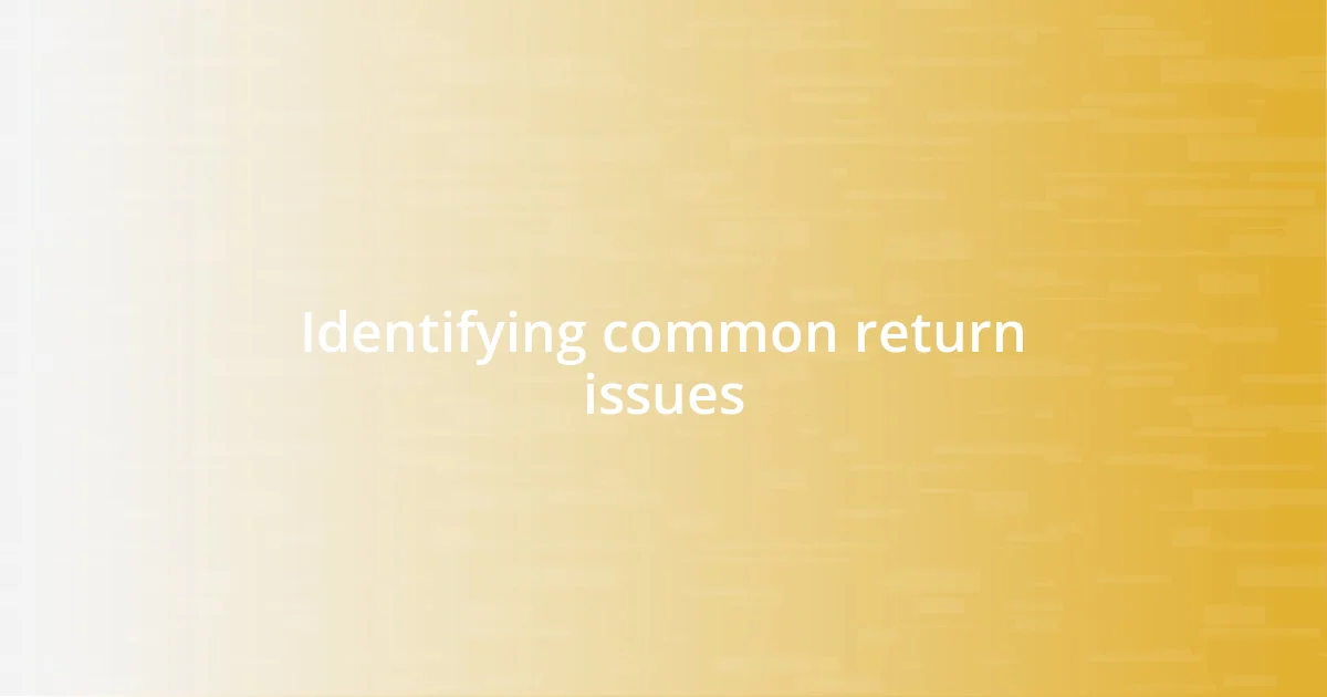 Identifying common return issues