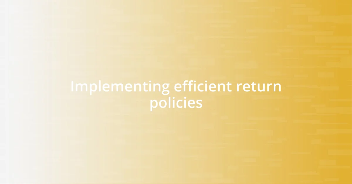 Implementing efficient return policies