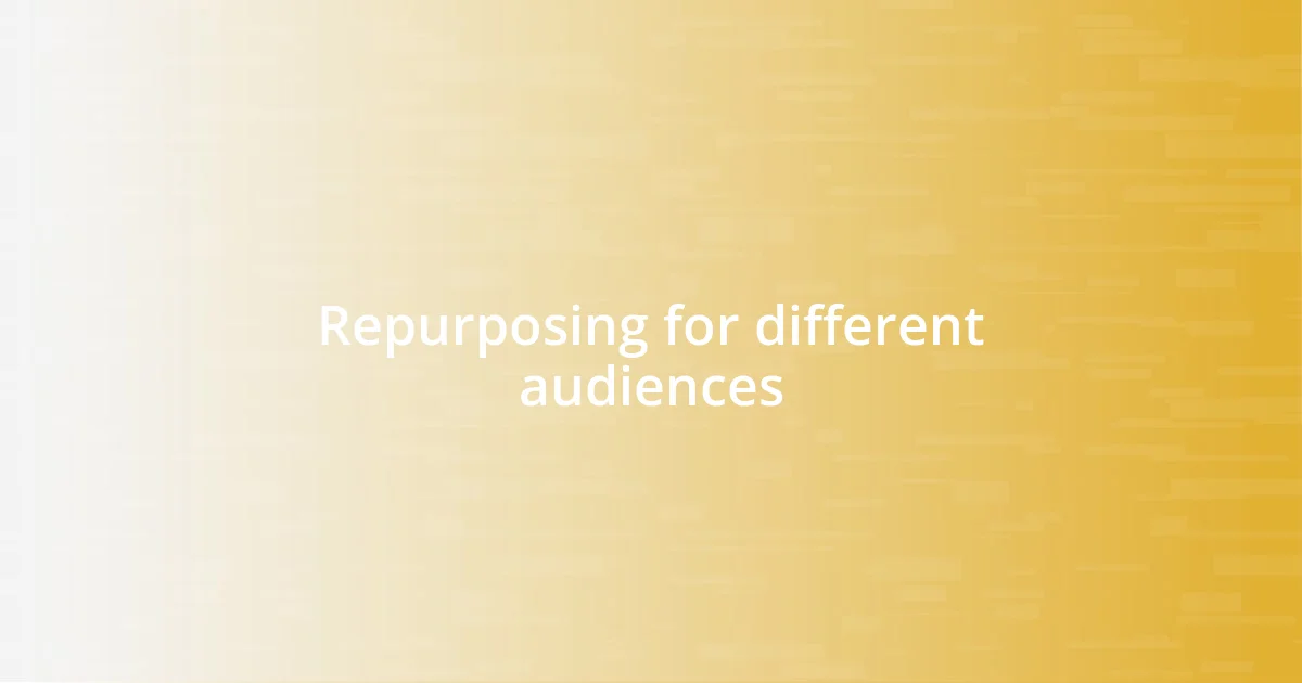 Repurposing for different audiences