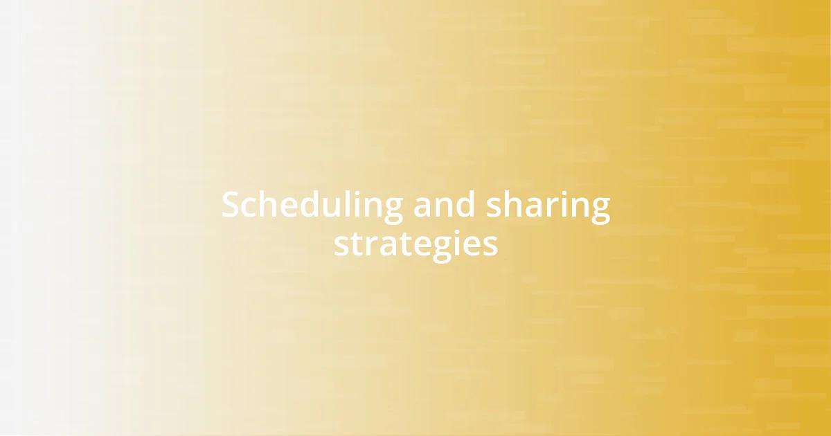 Scheduling and sharing strategies